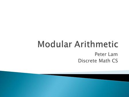 Peter Lam Discrete Math CS.  Sometimes Referred to Clock Arithmetic  Remainder is Used as Part of Value ◦ i.e Clocks  24 Hours in a Day However, Time.