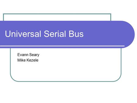 Universal Serial Bus Evann Seary Mike Kezele. Content Overview History of USB Overview Future of USB USB 3.0 WUSB.