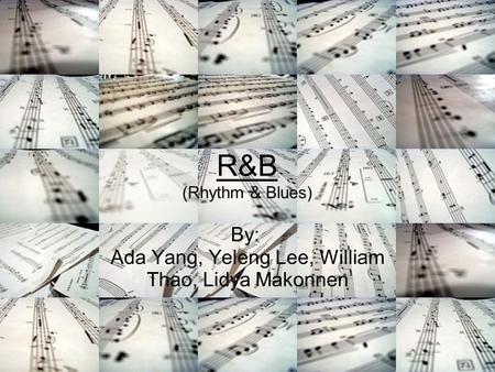 R&B (Rhythm & Blues) By: Ada Yang, Yeleng Lee, William Thao, Lidya Makonnen.