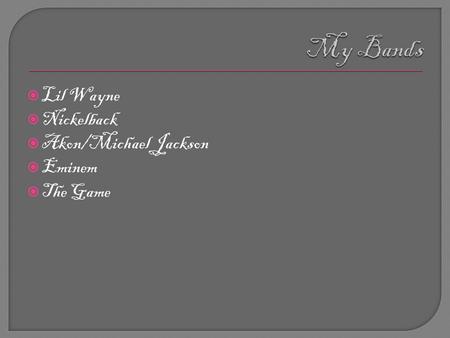  Lil Wayne  Nickelback  Akon/Michael Jackson  Eminem  The Game.