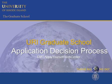 The Graduate School URI Graduate School Application Decision Process EMT ApplyYourself WebCenter.