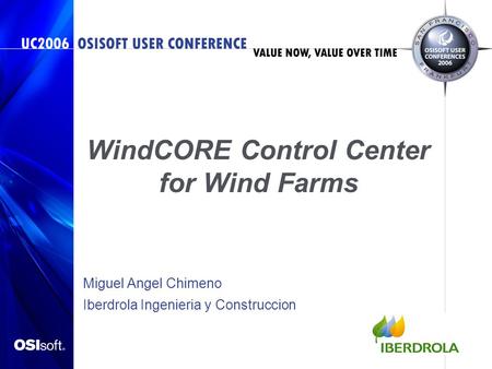 WindCORE Control Center for Wind Farms Miguel Angel Chimeno Iberdrola Ingenieria y Construccion.