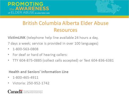 VictimLINK (telephone help line available 24 hours a day, 7 days a week; service is provided in over 100 languages) 1-800-563-0808 For deaf or hard of.