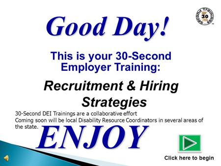 This is your 30-Second Employer Training: Recruitment & Hiring Strategies ENJOY Click here to begin Good Day! 30-Second DEI Trainings are a collaborative.