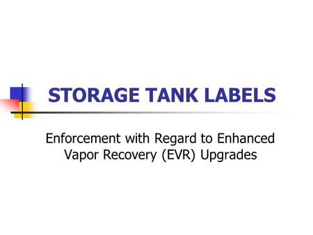 STORAGE TANK LABELS Enforcement with Regard to Enhanced Vapor Recovery (EVR) Upgrades.