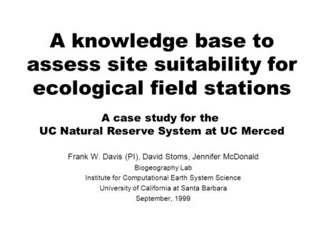 A knowledge base to assess site suitability for ecological field stations Frank W. Davis (PI), David Stoms, Jennifer McDonald Biogeography Lab Institute.