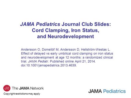 Copyright restrictions may apply JAMA Pediatrics Journal Club Slides: Cord Clamping, Iron Status, and Neurodevelopment Andersson O, Domellöf M, Andersson.