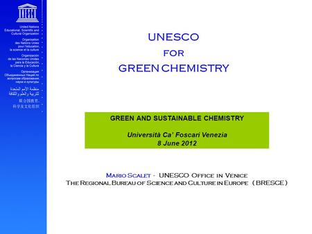 Mario Scalet - UNESCO Office in Venice The Regional Bureau of Science and Culture in Europe ( BRESCE ) GREEN AND SUSTAINABLE CHEMISTRY Università Ca’ Foscari.