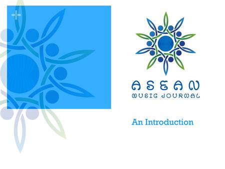 + An Introduction. + Mission and Purpose The ASEAN Music Journal (AMJ) serves as a vehicle for the dissemination of research and practice related to a.