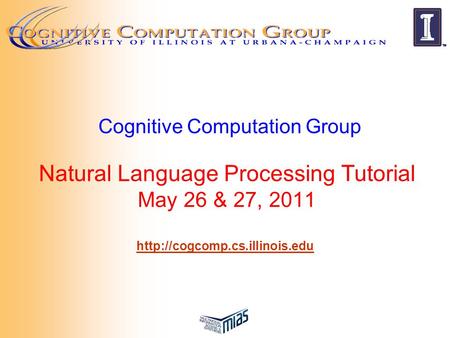 Cognitive Computation Group Natural Language Processing Tutorial May 26 & 27, 2011