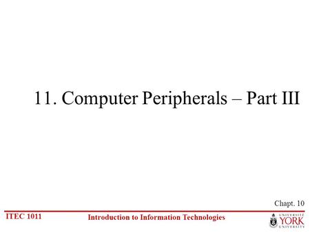 ITEC 1011 Introduction to Information Technologies 11. Computer Peripherals – Part III Chapt. 10.