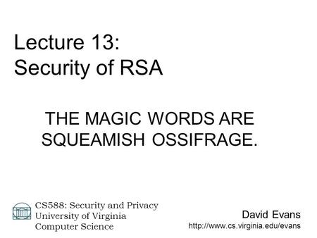 David Evans  CS588: Security and Privacy University of Virginia Computer Science Lecture 13: Security of RSA THE MAGIC.