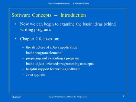 Java Software Solutions Lewis and Loftus Chapter 2 1 Copyright 1997 by John Lewis and William Loftus. All rights reserved. Software Concepts -- Introduction.