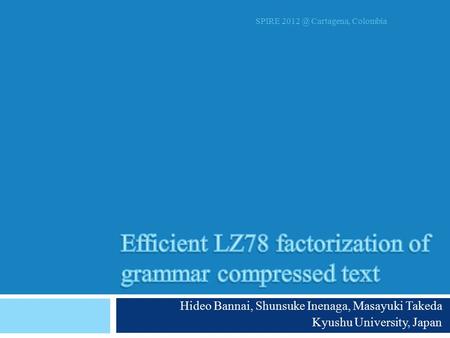 Hideo Bannai, Shunsuke Inenaga, Masayuki Takeda Kyushu University, Japan SPIRE Cartagena, Colombia.