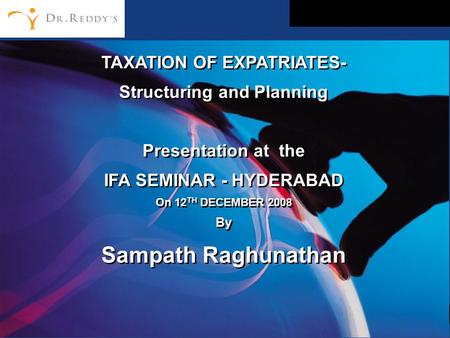 TAXATION OF EXPATRIATES- Structuring and Planning Presentation at the IFA SEMINAR - HYDERABAD On 12 TH DECEMBER 2008 By Sampath Raghunathan TAXATION OF.