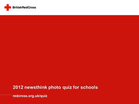 2012 newsthink photo quiz for schools redcross.org.uk/quiz.