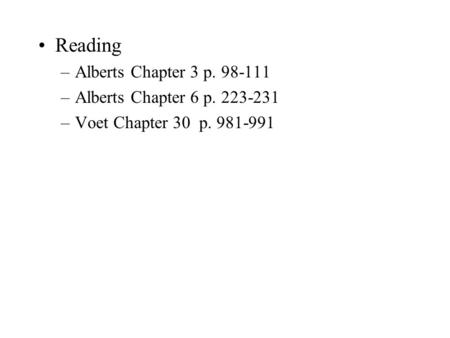 Reading –Alberts Chapter 3 p. 98-111 –Alberts Chapter 6 p. 223-231 –Voet Chapter 30 p. 981-991.