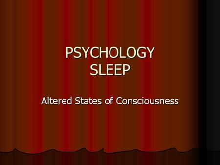 PSYCHOLOGY SLEEP Altered States of Consciousness.