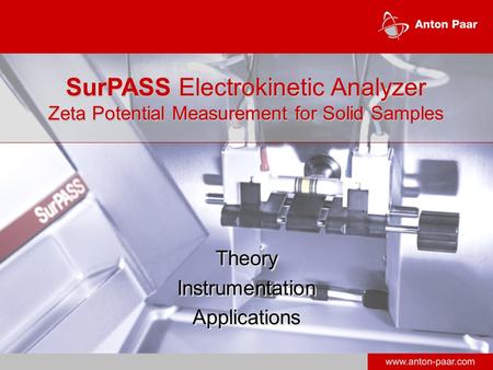 Theory Instrumentation Applications Theory Instrumentation Applications SurPASS Electrokinetic Analyzer Zeta Potential Measurement for Solid Samples.