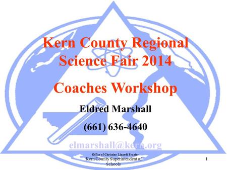 11Kern County Superintendent of Schools 1 Kern County Regional Science Fair 2014 Coaches Workshop Eldred Marshall (661) 636-4640 Office.