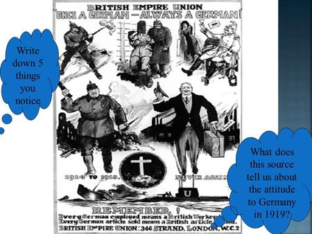 Write down 5 things you notice What does this source tell us about the attitude to Germany in 1919?