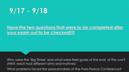 9/17 - 9/18 Have the two questions that were to be completed after your exam out to be checked!!!! Who were the ‘Big Three’ and what were their goals at.