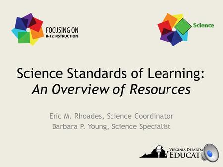 Science Standards of Learning: An Overview of Resources Eric M. Rhoades, Science Coordinator Barbara P. Young, Science Specialist.