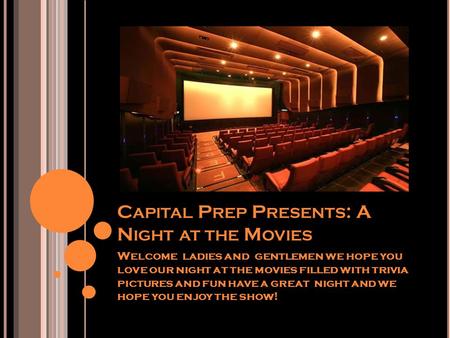 C APITAL P REP P RESENTS : A N IGHT AT THE M OVIES Welcome ladies and gentlemen we hope you love our night at the movies filled with trivia pictures and.