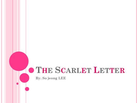 T HE S CARLET L ETTER By. So jeong LEE. T HE B OOK I MPORTATION Author ● Nathaniel Hawthorne Pages ● 232 Genre ● Romantic, Historical Publisher ● Ticknor,