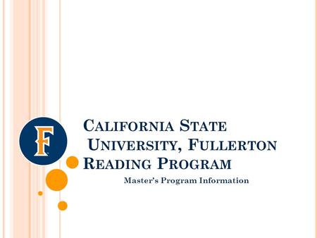 C ALIFORNIA S TATE U NIVERSITY, F ULLERTON R EADING P ROGRAM Master’s Program Information.