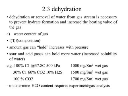 2.3 dehydration dehydration or removal of water from gas stream is necessary to prevent hydrate formation and increase the heating value of the gas a)