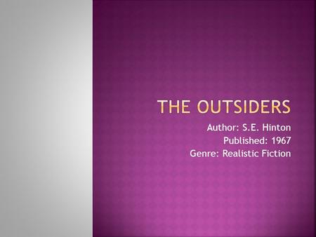 Author: S.E. Hinton Published: 1967 Genre: Realistic Fiction.