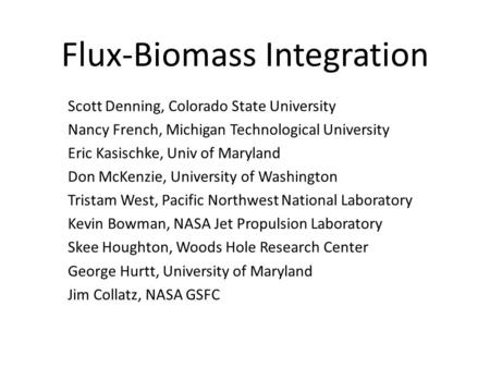 Flux-Biomass Integration Scott Denning, Colorado State University Nancy French, Michigan Technological University Eric Kasischke, Univ of Maryland Don.