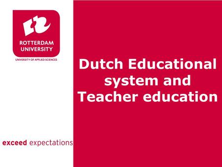 Dutch Educational system and Teacher education. Ongoing search for improvement in Education.