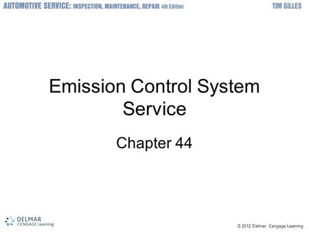 © 2012 Delmar, Cengage Learning Emission Control System Service Chapter 44.