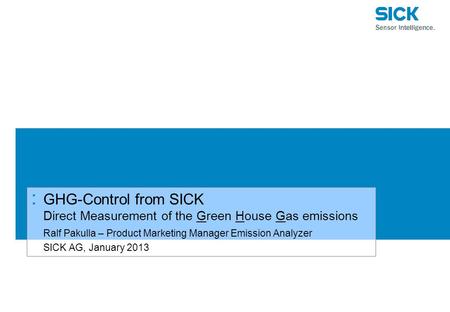 : GHG-Control from SICK Direct Measurement of the Green House Gas emissions Ralf Pakulla – Product Marketing Manager Emission Analyzer SICK AG, January.