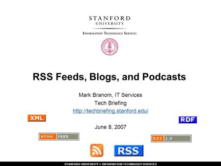 STANFORD UNIVERSITY INFORMATION TECHNOLOGY SERVICES RSS Feeds, Blogs, and Podcasts Mark Branom, IT Services Tech Briefing