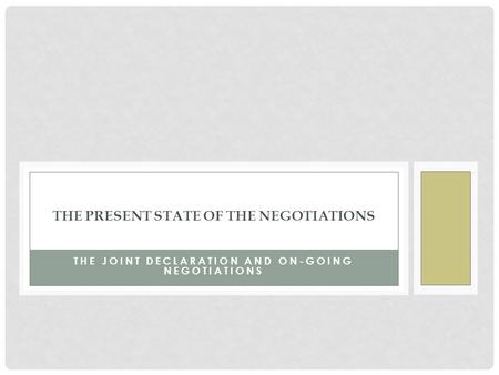 THE JOINT DECLARATION AND ON-GOING NEGOTIATIONS THE PRESENT STATE OF THE NEGOTIATIONS.