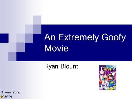 An Extremely Goofy Movie Ryan Blount Theme Song Playing.