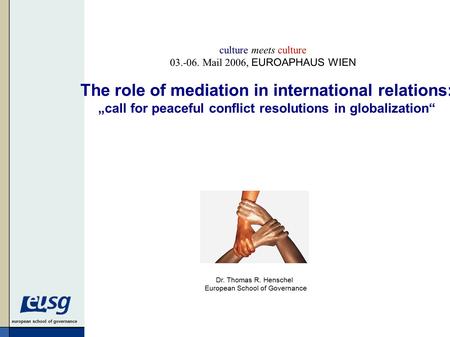 European school of governance Dr. Thomas R. Henschel European School of Governance The role of mediation in international relations: „call for peaceful.