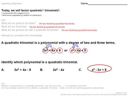 Algebra I 11.0 Students apply basic factoring techniques to second- and simple third-degree polynomials. Learning Objective Name ____________________________.