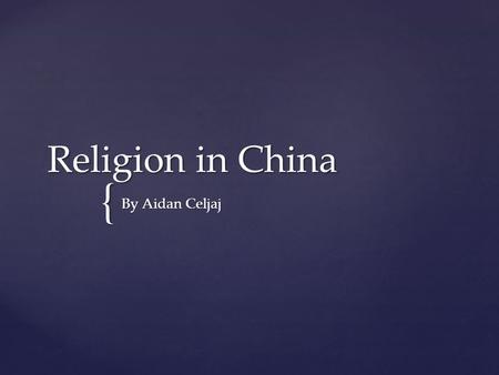 { Religion in China By Aidan Celjaj. { Introduction Do you practice religion? Did you know that there are so many religions in China? The main religions.