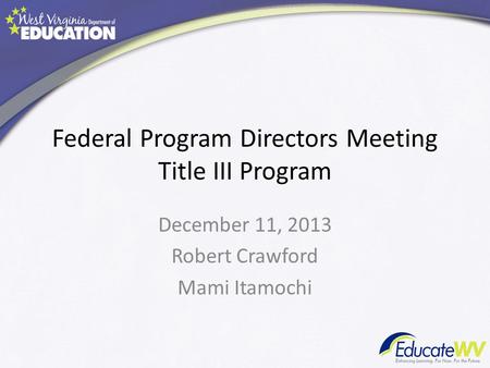 Federal Program Directors Meeting Title III Program December 11, 2013 Robert Crawford Mami Itamochi.