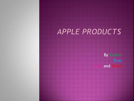 By Kabeer Evan Cole and Shane.  Apple was founded on April first 1976 and was incorporated January third 1977. The founders are Steve Jobs, Steve Wozniak.