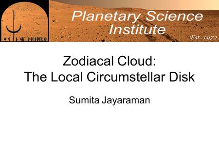 Zodiacal Cloud: The Local Circumstellar Disk Sumita Jayaraman.