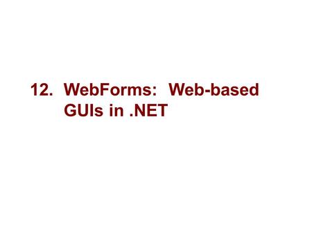 12. WebForms: Web-based GUIs in.NET. 2 Visual Studio.NET Objectives “Drag-and-drop GUI construction has long been the norm for Windows development. With.