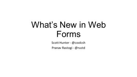 What’s New in Web Forms Scott Hunter Pranav Rastogi