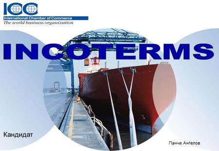 Кандидат Панче Анѓелов. Што се INCOTETMS? INCOTERMS се сет од правила кои се употребуваат во меѓународната трговија. Тие за прв пат беа публикувани од.