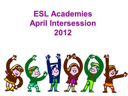 ESL Academies April Intersession 2012. Required Documents All required documents must be turned in by 4:30 on last day of Academy session. No exceptions.