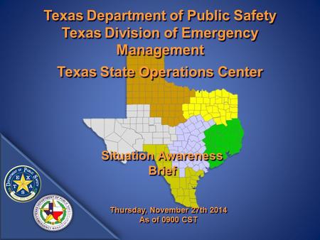 Texas Department of Public Safety Texas Division of Emergency Management Texas State Operations Center Situation Awareness Brief Thursday, November 27th.